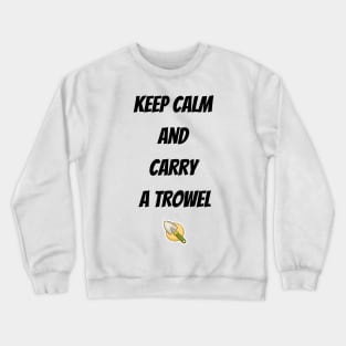 Keep calm  and  carry  a trowel Crewneck Sweatshirt